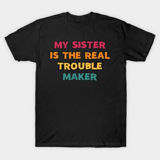 My Sister Is The Real Trouble Maker T-Shirt